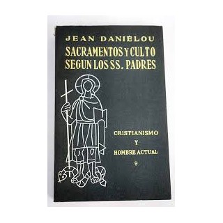 SACRAMENTOS Y CULTO SEGUN LOS SS. PADRES. CRISTIANISMO Y HOMBRE ACTUAL (9).